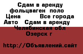 Сдам в аренду фольцваген- поло. › Цена ­ 900 - Все города Авто » Сдам в аренду   . Челябинская обл.,Озерск г.